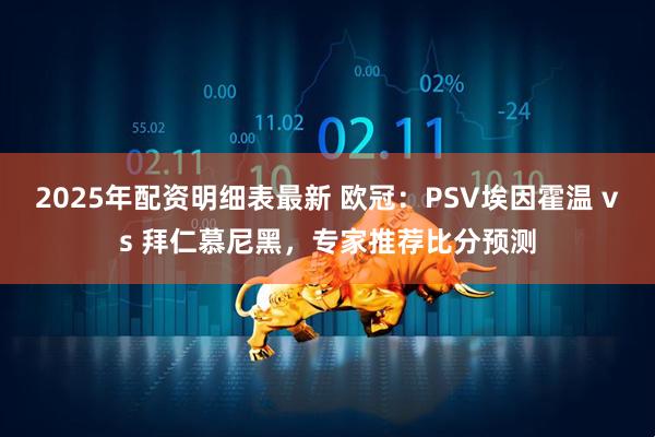 2025年配资明细表最新 欧冠：PSV埃因霍温 vs 拜仁慕尼黑，专家推荐比分预测